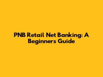 PNB Retail Net Banking: A Beginner's Guide