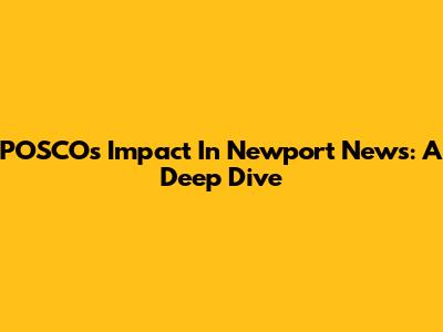 POSCO's Impact In Newport News: A Deep Dive