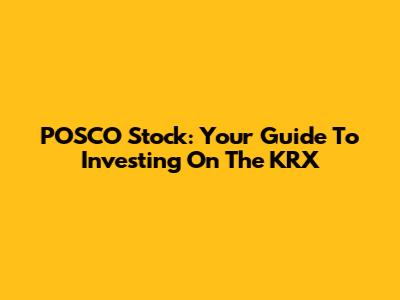 POSCO Stock: Your Guide To Investing On The KRX