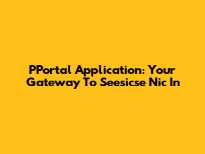 PPortal Application: Your Gateway To Seesicse Nic In