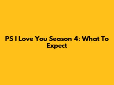 PS I Love You Season 4: What To Expect