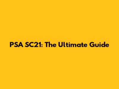 PSA SC21: The Ultimate Guide