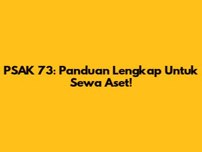 PSAK 73: Panduan Lengkap Untuk Sewa Aset!