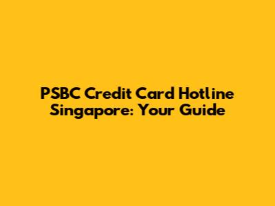 PSBC Credit Card Hotline Singapore: Your Guide