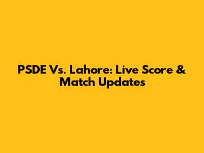 PSDE Vs. Lahore: Live Score & Match Updates