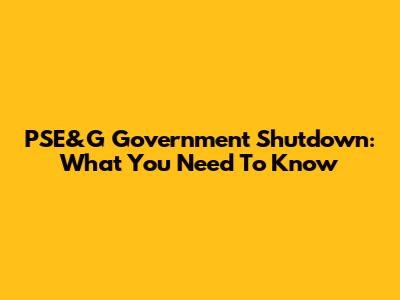 PSE&G Government Shutdown: What You Need To Know