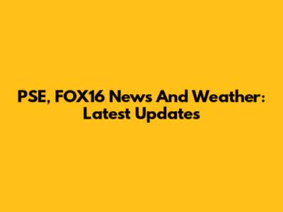 PSE, FOX16 News And Weather: Latest Updates