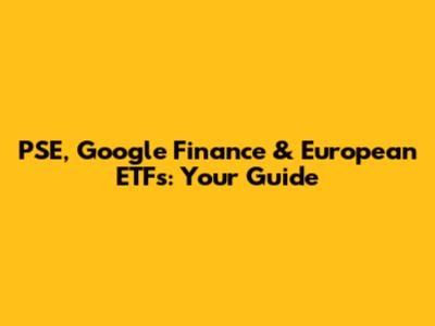 PSE, Google Finance & European ETFs: Your Guide