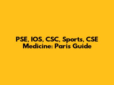 PSE, IOS, CSC, Sports, CSE Medicine: Paris Guide