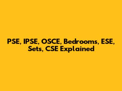PSE, IPSE, OSCE, Bedrooms, ESE, Sets, CSE Explained