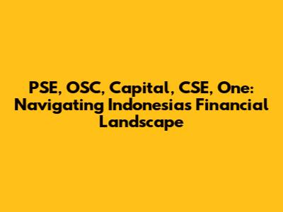 PSE, OSC, Capital, CSE, One: Navigating Indonesia's Financial Landscape