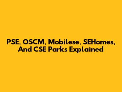 PSE, OSCM, Mobilese, SEHomes, And CSE Parks Explained