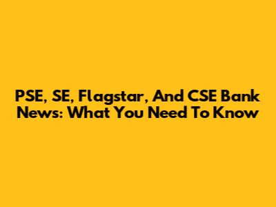 PSE, SE, Flagstar, And CSE Bank News: What You Need To Know