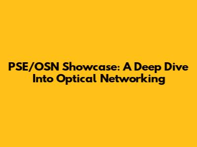 PSE/OSN Showcase: A Deep Dive Into Optical Networking