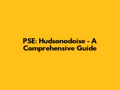 PSE: Hudsonodoise - A Comprehensive Guide