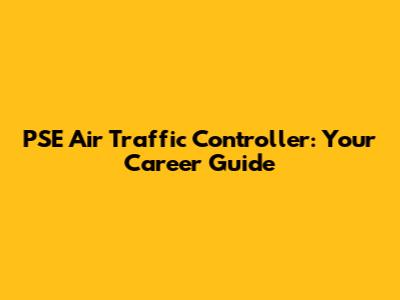 PSE Air Traffic Controller: Your Career Guide