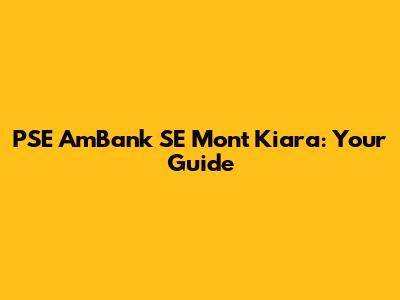 PSE AmBank SE Mont Kiara: Your Guide