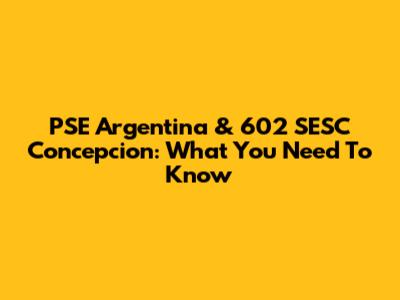 PSE Argentina & 602 SESC Concepcion: What You Need To Know