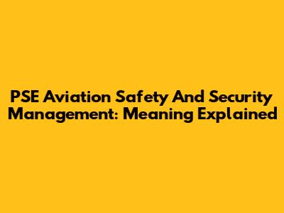 PSE Aviation Safety And Security Management: Meaning Explained