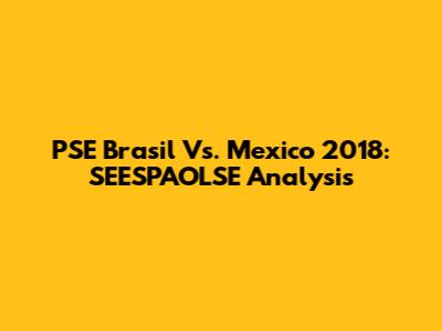 PSE Brasil Vs. Mexico 2018: SEESPAOLSE Analysis