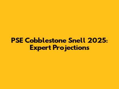 PSE Cobblestone Snell 2025: Expert Projections