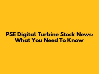 PSE Digital Turbine Stock News: What You Need To Know