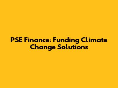 PSE Finance: Funding Climate Change Solutions