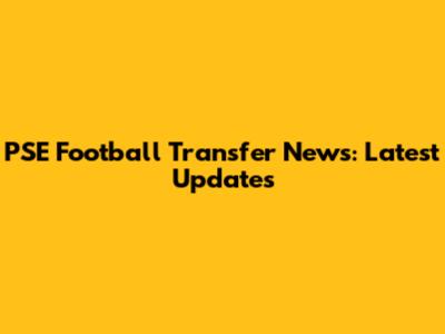 PSE Football Transfer News: Latest Updates