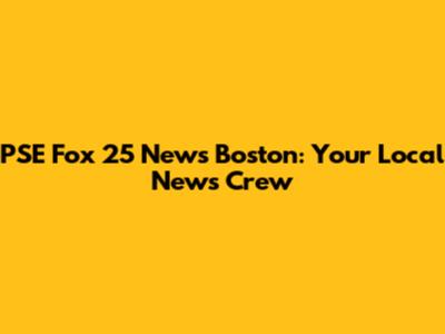 PSE Fox 25 News Boston: Your Local News Crew