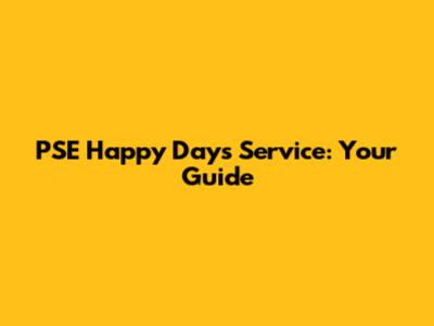 PSE Happy Days Service: Your Guide