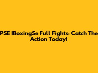 PSE IBoxingSe Full Fights: Catch The Action Today!