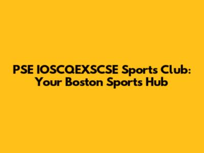 PSE IOSCQEXSCSE Sports Club: Your Boston Sports Hub