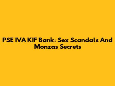 PSE IVA KIF Bank: Sex Scandals And Monza's Secrets