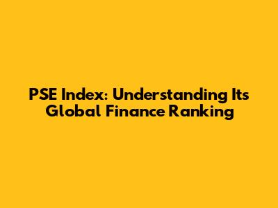 PSE Index: Understanding Its Global Finance Ranking