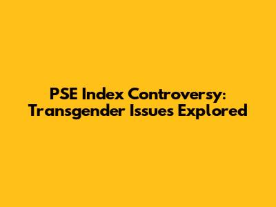 PSE Index Controversy: Transgender Issues Explored