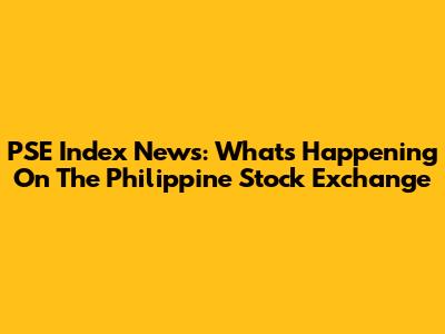 PSE Index News: What's Happening On The Philippine Stock Exchange