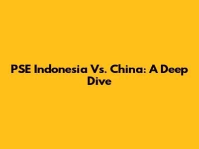 PSE Indonesia Vs. China: A Deep Dive