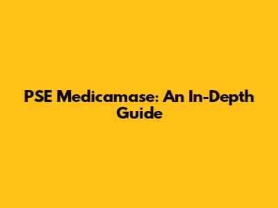 PSE Medicamase: An In-Depth Guide