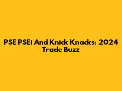 PSE PSEi And Knick Knacks: 2024 Trade Buzz