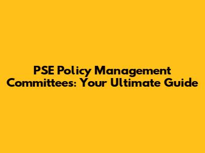 PSE Policy Management Committees: Your Ultimate Guide