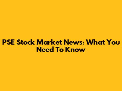 PSE Stock Market News: What You Need To Know