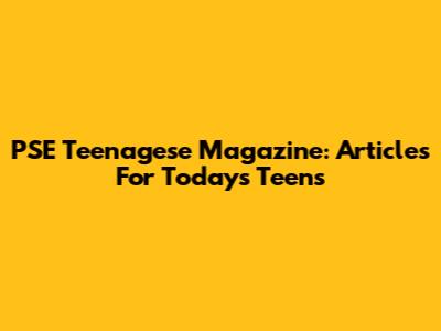 PSE Teenagese Magazine: Articles For Today's Teens