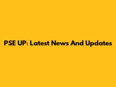 PSE UP: Latest News And Updates