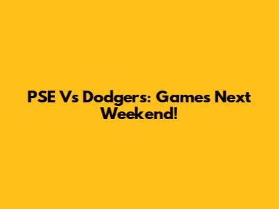 PSE Vs Dodgers: Games Next Weekend!