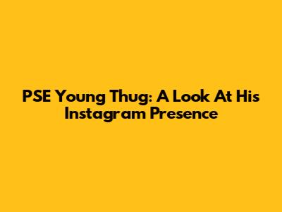 PSE Young Thug: A Look At His Instagram Presence