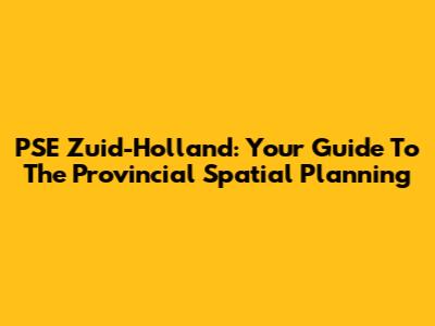 PSE Zuid-Holland: Your Guide To The Provincial Spatial Planning