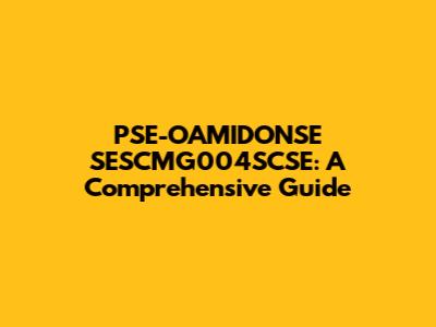 PSE-OAMIDONSE SESCMG004SCSE: A Comprehensive Guide