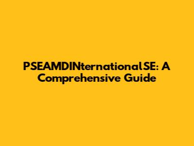 PSEAMDINternationalSE: A Comprehensive Guide