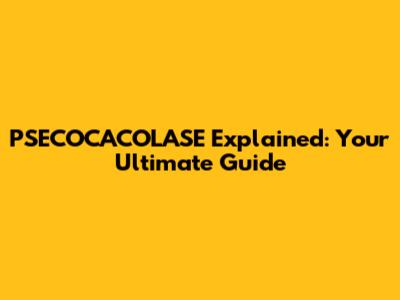 PSECOCACOLASE Explained: Your Ultimate Guide
