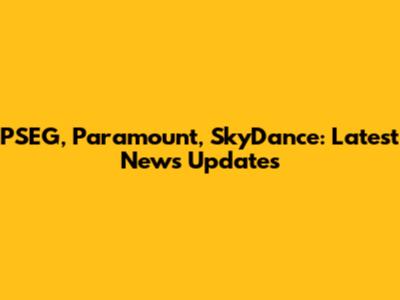PSEG, Paramount, SkyDance: Latest News Updates